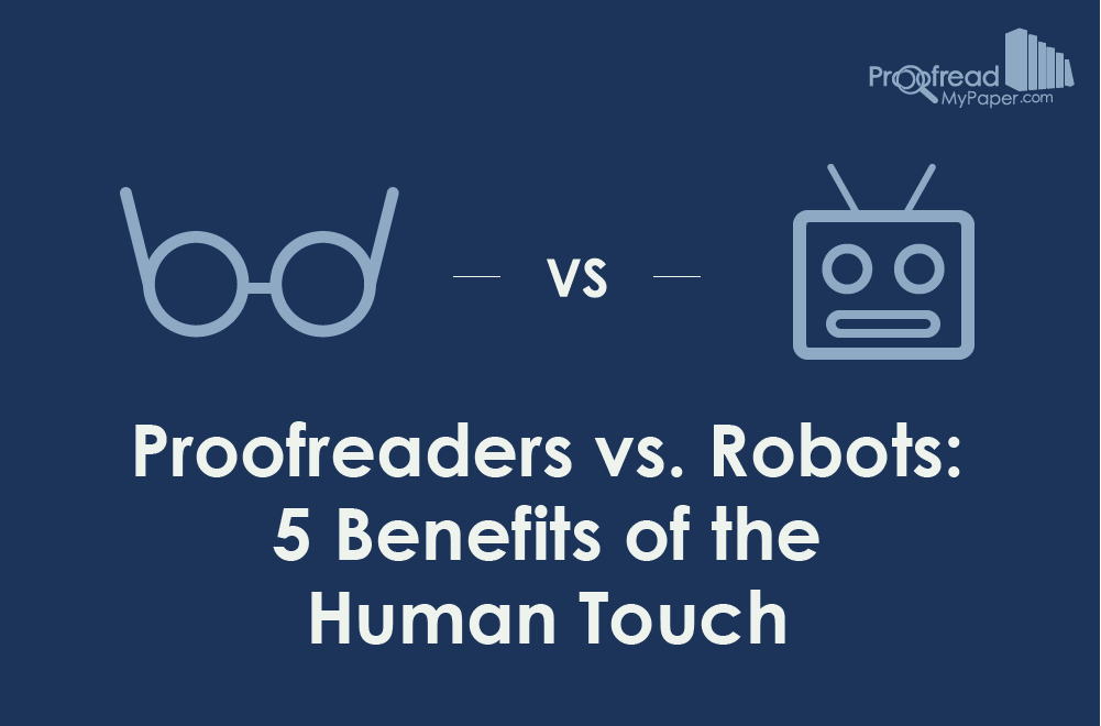 Proofreaders vs. Robots: 5 Benefits of the Human Touch
