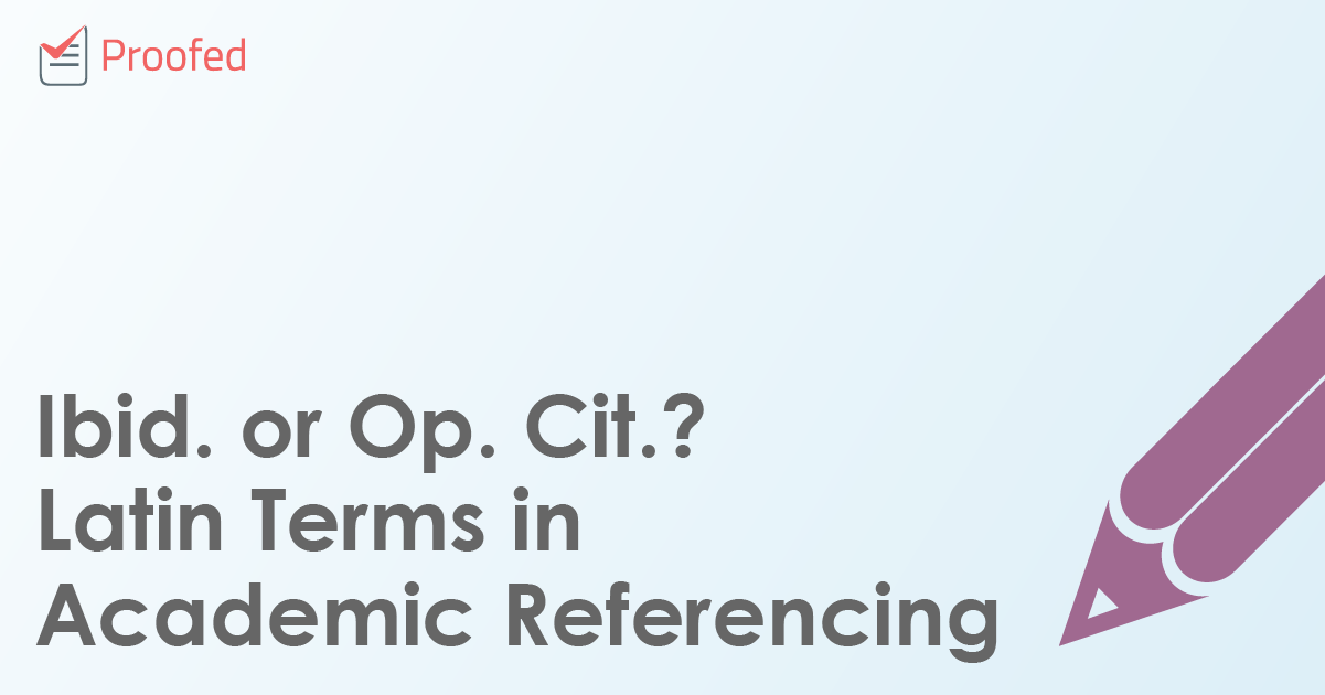Ibid. or Op. Cit.? Latin Terms in Academic Referencing