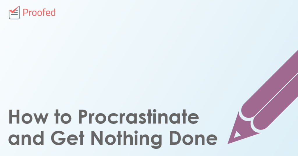How to Procrastinate and Get Nothing Done
