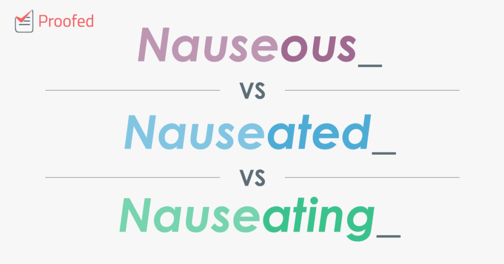 Nauseous, Nauseated, or Nauseating?