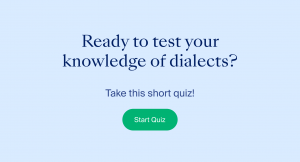 Test your knowledge of dialects by taking this short quiz. Click to start.