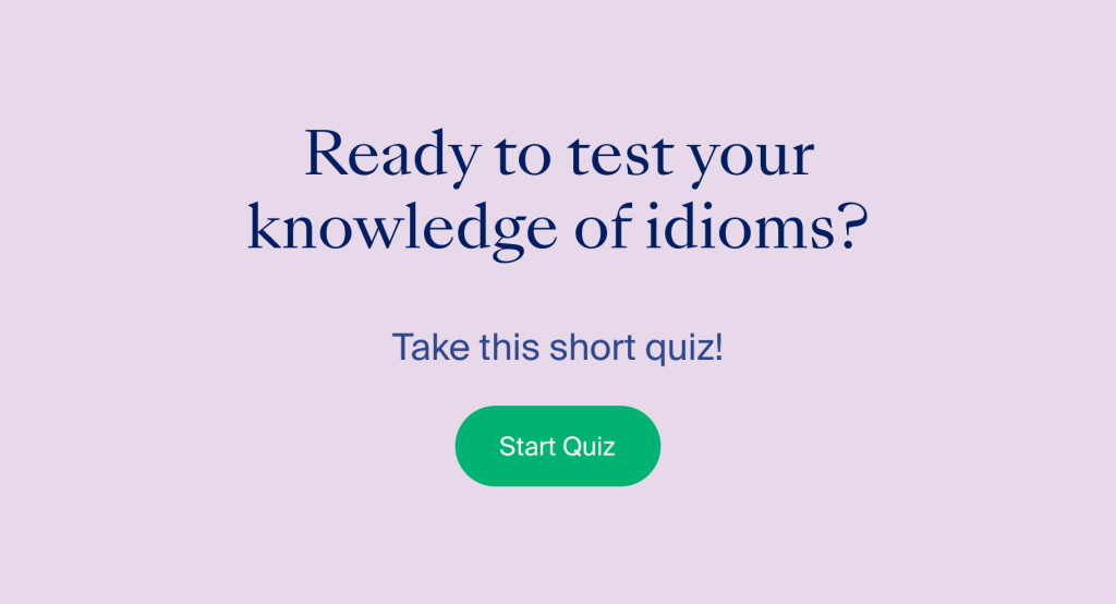 Test your knowledge of idioms by taking this short quiz. Click to start.