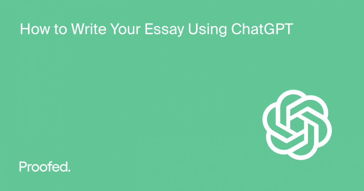 How to Write Your Essay Using ChatGPT | Proofed's Writing Tips