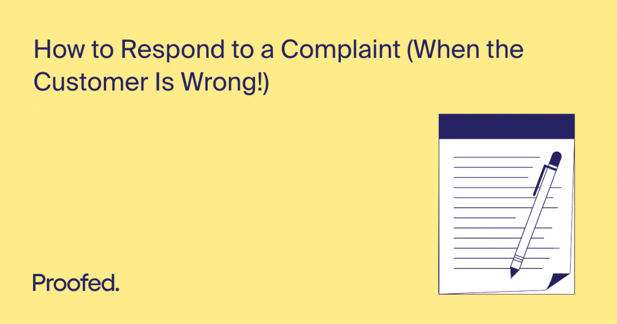 How to Respond to a Complaint (When the Customer Is Wrong!) Proofed's