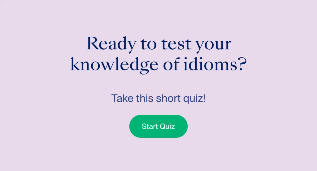 Test your knowledge of idioms by taking this short quiz. Click to start.